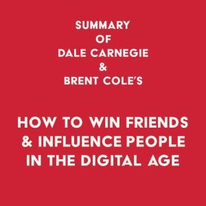 Summary of Dale Carnegie & Brent Cole's How to Win Friends & Influence People in the Digital Age, Swift Reads