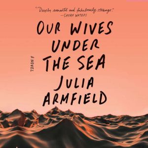 Our Wives Under the Sea, Julia Armfield