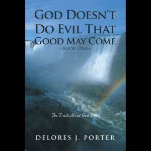 God Doesn't Do Evil That Good May Come: Book One