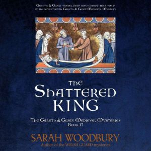 The Shattered King: The Gareth & Gwen Medieval Mysteries Book 17