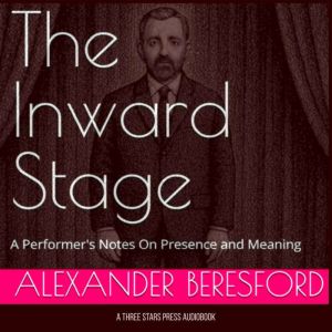 The Inward Stage: A Performer's Notes On Presence and Meaning