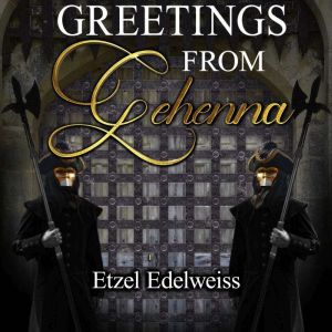 Greetings from Gehenna, Etzel Edelweiss