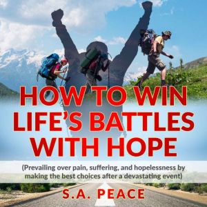 How to Win Lifes Battles with Hope, S.A PEACE