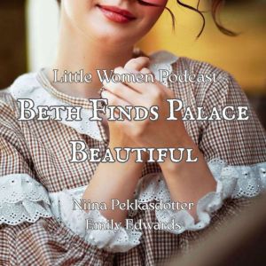 Little Women Podcast Beth Finds Palac..., Niina Pekkasdotter