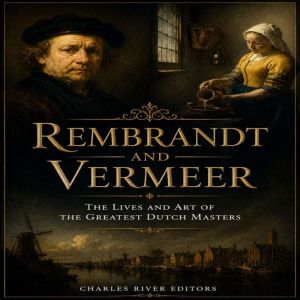 Rembrandt and Vermeer The Lives and ..., Charles River Editors