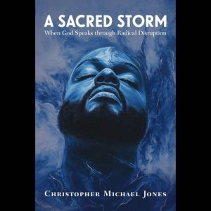 A Sacred Storm: When God Speaks through Radical Disruption