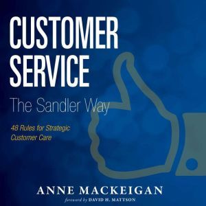 Customer Service The Sandler Way: 48 Rules for Strategic Customer Care, Anne MacKeigan
