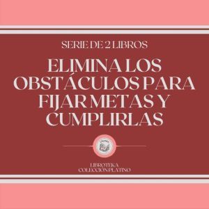 Elimina los Obst¡culos Para Fijar Metas y Cumplirlas (Serie de 2 Libros)