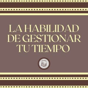 La Habilidad de Gestionar tu Tiempo