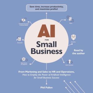 AI for Small Business: From Marketing and Sales to HR and Operations, How to Employ the Power of Artificial Intelligence for S