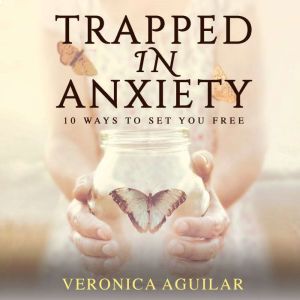 Trapped In Anxiety: 10 Ways to Set You Free