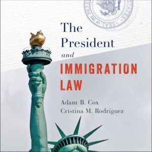 The President and Immigration Law, Adam B. Cox
