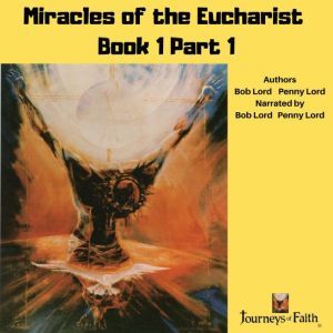 Miracles of the Eucharist Book 1 Part..., Bob Lord