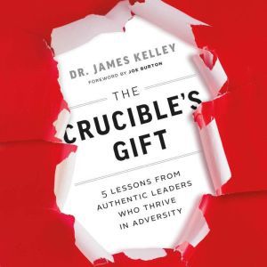 The Crucibles Gift, James Kelley, PhD.