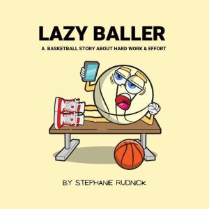 Lazy Baller: A Basketball Story About Hard Work And Effort