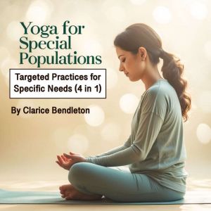 Yoga for Special Populations: Tailored Practices for Unique Needs (3 in 1)