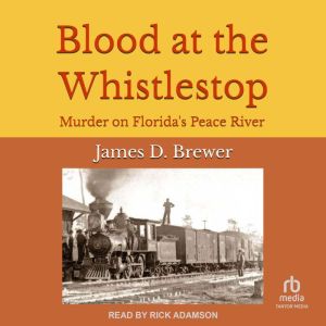 Blood at the Whistlestop: Murder on Florida's Peace River