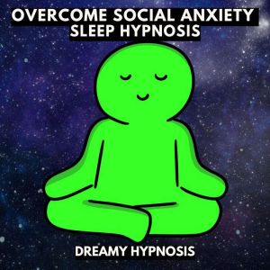 Overcome Social Anxiety Sleep Hypnosi..., Dreamy Hypnosis