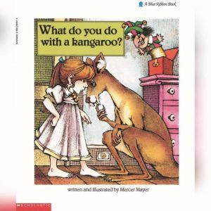 What Do You Do with a Kangaroo?, Mercer Mayer