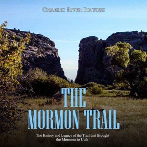 Mormon Trail, The The History and Le..., Charles River Editors