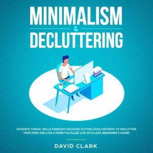 Minimalism  Decluttering Goodbye Th..., David Clark