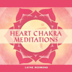 Heart Chakra Meditations, Layne Redmond