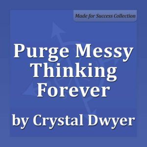 Purge Messy Thinking Forever, Crystal Dwyer