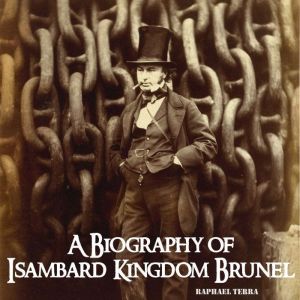 A Biography of Isambard Kingdom Brune..., Raphael Terra