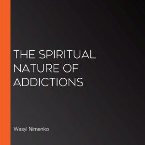 The Spiritual Nature of Addictions