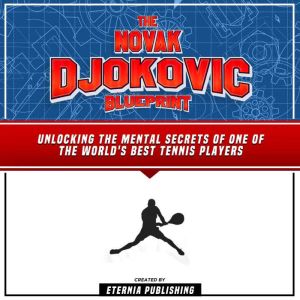 The Novak Djokovic Blueprint Unlocki..., Eternia Publishing