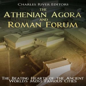 The Athenian Agora and Roman Forum T..., Charles River Editors
