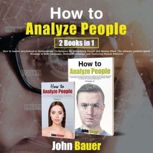 How to Analyze People: 2 Books in 1. How to Master Psychological Manipulation Techniques for Influencing People and Human Mind
