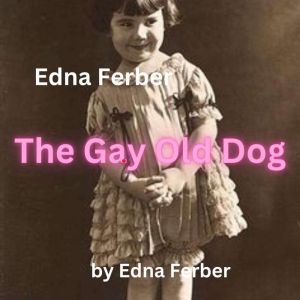 Edna Ferber The Gay Old Dog, Edna Ferber