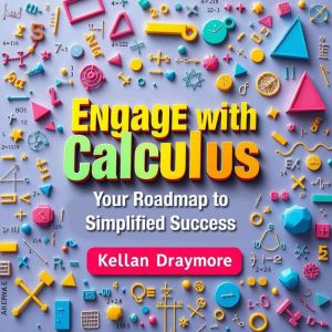 Engage with Calculus Your Roadmap to..., Kellan Draymore