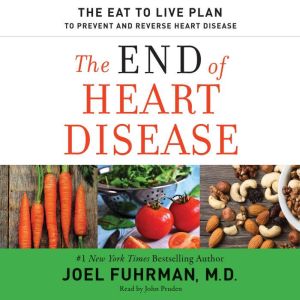 The End of Heart Disease The Eat to Live Plan to Prevent and Reverse Heart Disease, Dr. Joel Fuhrman