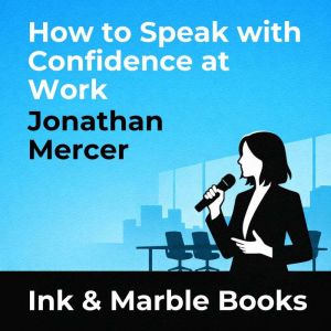 How to Speak with Confidence at Work, Jonathan Mercer