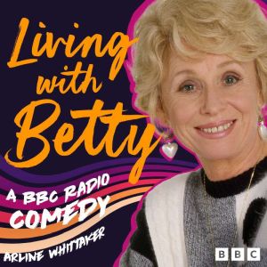 Living with Betty: A BBC Radio Comedy