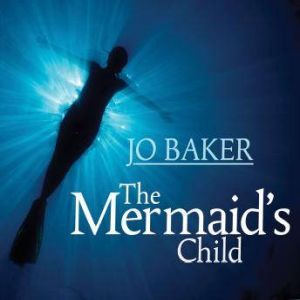 The Mermaids Child, Jo Baker