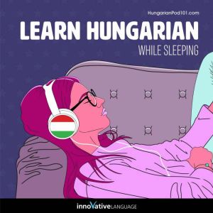 Learn Hungarian While Sleeping, Innovative Language Learning LLC