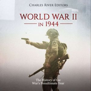 World War II in 1944: The History of the War's Penultimate Year