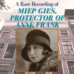 A Rare Recording of Miep Gies, Protector of Anne Frank