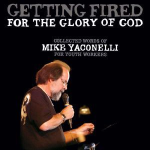 Getting Fired for the Glory of God, Mike  Yaconelli