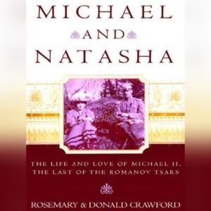 Michael and Natasha: The Life and Love of Michael II, the Last of the Romanov Tsars