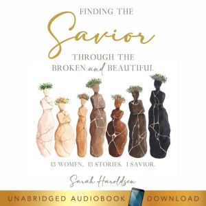 Finding the Savior through the Broken..., Sarah Haroldsen