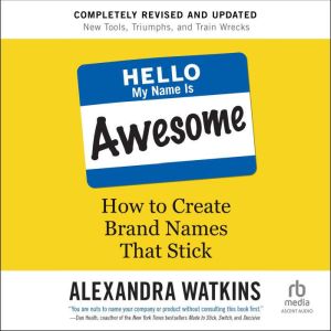 Hello, My Name Is Awesome, 2nd Edition: How to Create Brand Names That Stick