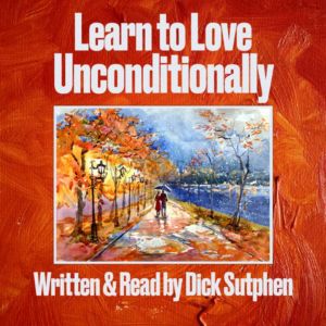 Learn to Love Unconditionally, Dick Sutphen
