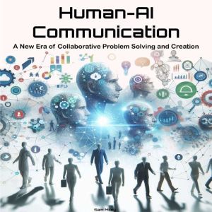 Human-AI Communication: A New Era of Collaborative Problem Solving and Creation