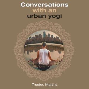 Conversations with an urban yogi, THADEU MARTINS