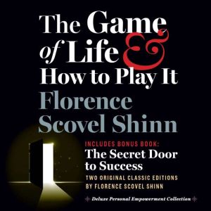 The Game of Life and How to Play It, Includes Bonus Book: The Secret Door to Success: Two Original Classic Editions by Florenc