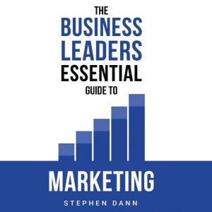 The Business Leaders Essential Guide to Marketing